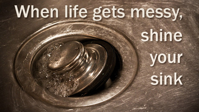 ‘When Life Gets Messy, Shine Your Sink’