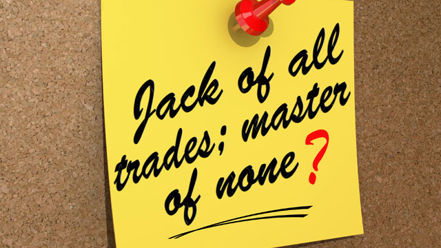 Being A Jack Of All Trades Doesn’t Mean You’re A Master Of None