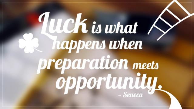 ‘Luck Is What Happens When Preparation Meets Opportunity’