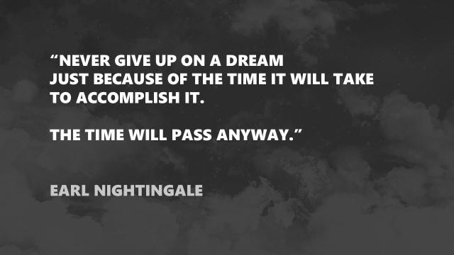 ‘Never Give Up On A Dream Just Because Of The Time It Will Take’